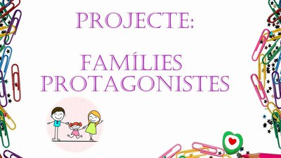 Projecte: "Famílies protagonistes"