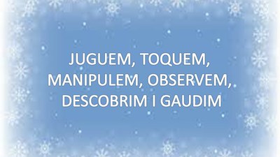 Juguem, toquem, manipulem, observem, descobrim i gaudim